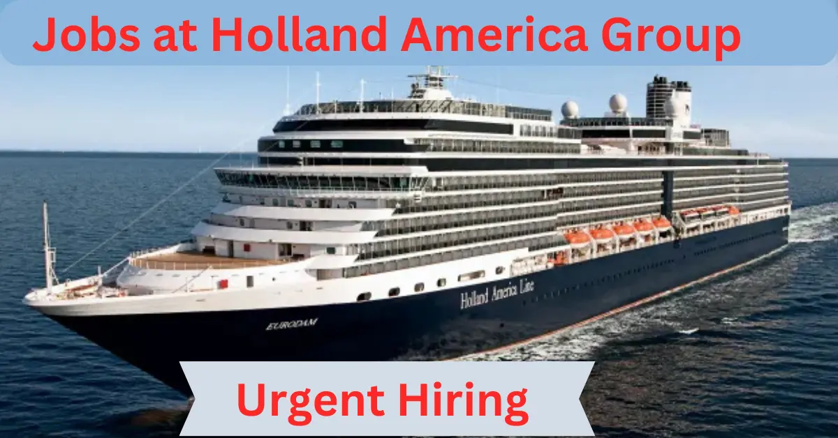 Holland America Careers – Holland America Jobs – Urgent Hiring